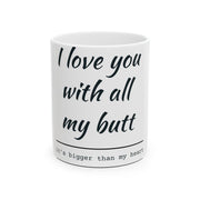 Funny Love Ceramic Mug - "I love you with all my butt", Coffee Mug, Gift for Him, Gift for Her, Couples Gift, Cute Coffee Cup, Humor Mug