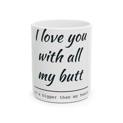 Funny Love Ceramic Mug - "I love you with all my butt", Coffee Mug, Gift for Him, Gift for Her, Couples Gift, Cute Coffee Cup, Humor Mug