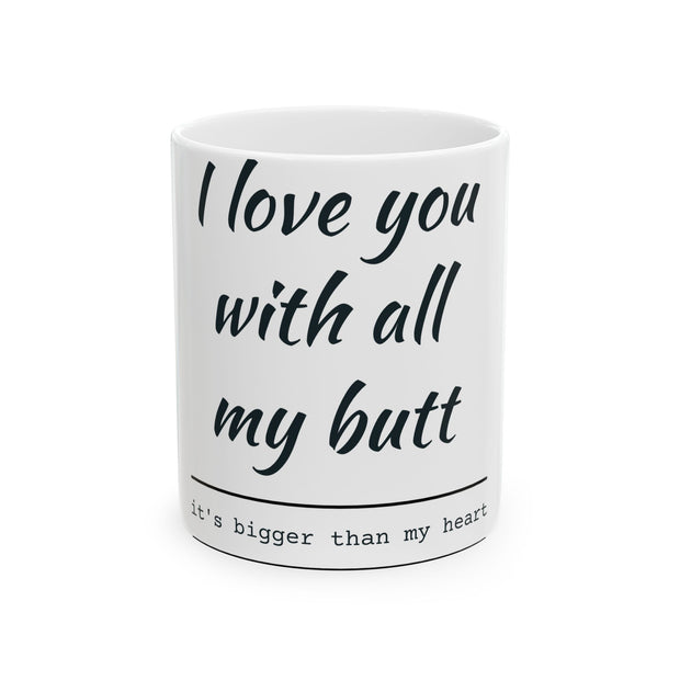 Funny Love Ceramic Mug - "I love you with all my butt", Coffee Mug, Gift for Him, Gift for Her, Couples Gift, Cute Coffee Cup, Humor Mug